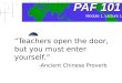 PAF 101 Teachers open the door, but you must enter yourself. -Ancient Chinese Proverb Module 1, Lecture 1