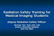 Radiation Safety Training for Medical Imaging Students Deputy Radiation Safety Officer: Michael Ike Hall, CHP, CSP Emory University Hospital 404-712-7867