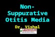 Non-Suppurative Otitis Media Dr. Vishal Sharma. Types 1.Otitis Media with effusion (O.M.E.) 2.Adhesive otitis media 3.Tympanosclerosis 4.Baro-traumatic