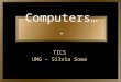 Computers…. TICS UMG – Silvia Sowa. A programmable device Carries out specific tasks Arithmetic & mathematic operations. Sequences of processes
