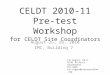 CELDT 2010-11 Pre-test Workshop for CELDT Site Coordinators August 25, 26, 2010 IMC, Building 7 1 Cin Rogers, Ed.D. CELDT District Coordinator 457-3828