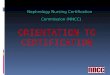 ORIENTATION TO CERTIFICATION Nephrology Nursing Certification Commission (NNCC)