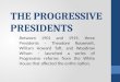 THE PROGRESSIVE PRESIDENTS Between 1901 and 1919, three Presidents – Theodore Roosevelt, William Howard Taft, and Woodrow Wilson – launched a series of