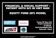 FINANCIAL SUPPORT- PATIENT WITH SCI IN VIET NAM- EQUITY FUND MODEL 1 FINANCIAL & SOCIAL SUPPORT – PATIENT WITH SCI IN VIET NAM EQUITY FUND (EF) MODEL Truong