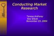 Conducting Market Research Teresa Anthony Rex Elliott November 23, 2004