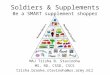 Soldiers & Supplements Be a SMART supplement shopper MAJ Trisha B. Stavinoha MS, RD, CSSD, CSCS trisha.brooke.stavinoha@us.army.mil