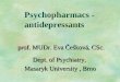 Psychopharmacs - antidepressants prof. MUDr. Eva Češková, CSc. Dept. of Psychiatry, Dept. of Psychiatry, Masaryk University, Brno Masaryk University, Brno