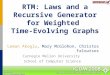 RTM: Laws and a Recursive Generator for Weighted Time-Evolving Graphs Leman Akoglu, Mary McGlohon, Christos Faloutsos Carnegie Mellon University School