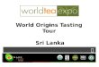 World Origins Tasting Tour Sri Lanka. Video Table of Contents Where is Sri Lanka? Tea Tasting History & Industry Background Regional characteristics