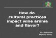 How do cultural practices impact wine aroma and flavor? Nick Dokoozlian E&J Gallo Winery Nick Dokoozlian E&J Gallo Winery