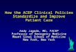 How the ACEP Clinical Policies Standardize and Improve Patient Care Andy Jagoda, MD, FACEP Professor of Emergency Medicine Mount Sinai School of Medicine