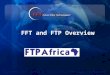 FFT and FTP Overview. Organization: Founded 1994, Headquarters in Victoria, Australia Product initially developed for military applications Product commercialization