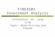 1 FINC4101 Investment Analysis Instructor: Dr. Leng Ling Topic: Bond Pricing and Yields