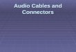 Audio Cables and Connectors. Common Audio Cables Balanced: Have two conductors and a shield or ground. Used for low impedance - balanced circuits (+4