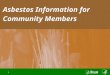 Asbestos Information for Community Members 1. 2 Introduction What is asbestos? What are past and present uses of asbestos? Why is asbestos a health concern?