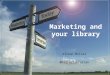 Marketing and your library Alison Miller milleru65@gmail.com @millerlibrarian