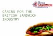 CARING FOR THE BRITISH SANDWICH INDUSTRY. Over 300,000 people work in the £7 billion commercial sandwich industry
