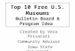 Top 10 Free U.S. Museums Bulletin Board & Program Idea Created by Vera Prisacari Community Advisor Iowa State University