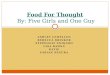 ASHLEY LEWELLEN REBECCA BRINKER STEPHANIE ENOJADO LISA BAHNA KATIE FABIAN SEGURA Food For Thought By: Five Girls and One Guy