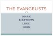 MARK MATTHEW LUKE JOHN THE EVANGELISTS. MARK WRITTEN AROUND 65-70AD WRITTEN FOR CHRISTIANS LIVING IN ROME THEY WERE SUFFERING PERSECUTION MARK CONCENTRATES