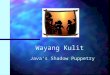 Wayang Kulit Javas Shadow Puppetry. n n Wayang is a Javanese word meaning "shadow" or "ghost" and is a theatrical performance of living actors (wayang