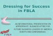 Dressing for Success in FBLA AN INFORMATIONAL PRESENTATION ON APPROPRIATE BUSINESS ATTIRE FOR FUTURE BUSINESS LEADERS OF AMERICA EVENTS AND CONFERENCES