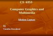 CS 6353 Computer Graphics and Multimedia Motion Capture Motion CaptureBy Vanitha Kowdeed