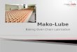 Baking Oven Chain Lubrication. Bakeries produce thousands of loaves, buns, pitas, pies per day. HOT Issues High Temperatures Clean Conditions Washdown