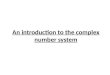 An introduction to the complex number system. Through your time here at COCC, youve existed solely in the real number system, often represented by a number
