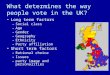 What determines the way people vote in the UK? Long term factors –Social class –Age –Gender –Geography –Ethnicity –Party affiliation Short term factors