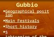 Gubbio Geographical position Geographical position Geographical position Geographical position Main Festivals Main Festivals Main Festivals Main Festivals