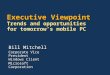 Executive Viewpoint Trends and opportunities for tomorrows mobile PC Bill Mitchell Corporate Vice President Windows Client Microsoft Corporation