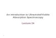 1 An introduction to Ultraviolet/Visible Absorption Spectroscopy Lecture 24