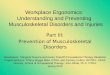 Workplace Ergonomics: Understanding and Preventing Musculoskeletal Disorders and Injuries Part III: Prevention of Musculoskeletal Disorders Developers: