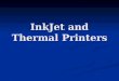 InkJet and Thermal Printers. Inkjet Introduction InkJet Printing came about in the late 1980s InkJet Printing came about in the late 1980s Have become