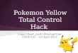 Pokemon Yellow Total Control Hack Logan Hood, Justin Baumgartner CSCE 531 -- 23 April 2013