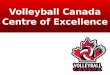 Volleyball Canada Centre of Excellence. 1. Canadian athletes have poor fundamental volleyball skills. 2. Canadian 16-18 year old athletes are around 100