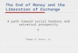 The End of Money and the Liberation of Exchange A path toward social harmony and universal prosperity Thomas H. Greco, Jr