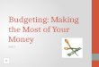 Budgeting: Making the Most of Your Money Unit 2. Objectives for Unit 2 Budgeting : Making the Most of the Money Examine your spending habits. Know the