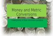 Money and Metric Conversions Making sense of those conversion questions