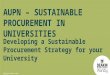 CRICOS Provider Code: 00113B AUPN – SUSTAINABLE PROCUREMENT IN UNIVERSITIES Developing a Sustainable Procurement Strategy for your University