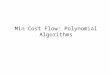 Min Cost Flow: Polynomial Algorithms. Overview Recap: Min Cost Flow, Residual Network Potential and Reduced Cost Polynomial Algorithms Approach Capacity