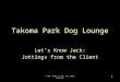 © 2007. Barry D. Yatt. All rights reserved. 1 Takoma Park Dog Lounge Lets Know Jack: Jottings from the Client