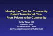 Making the Case for Community Based Transitional Care From Prison to the Community Emily Wang, MD Transitions Clinic Southeast Health Center San Francisco