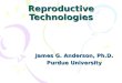 Reproductive Technologies James G. Anderson, Ph.D. Purdue University