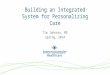 Building an Integrated System for Personalizing Care Tim Johnson, MD Spring, 2014