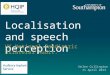 Localisation and speech perception UK National Paediatric Bilateral Audit. Helen Cullington 11 April 2013