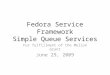 Fedora Service Framework Simple Queue Services For fulfillment of the Mellon Grant June 29, 2009