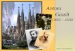 Antoni Gaudi (1852 – 1926) Author: Tanya Barashkova