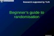Randomisation S1 Beginners guide to randomisation Research supported by TLRI